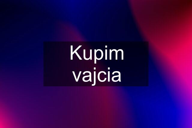 Kupim vajcia