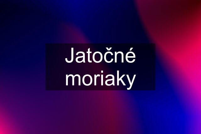 Jatočné moriaky