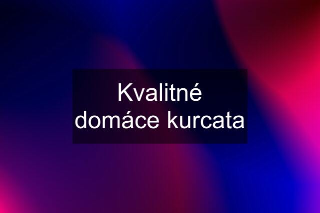 Kvalitné domáce kurcata