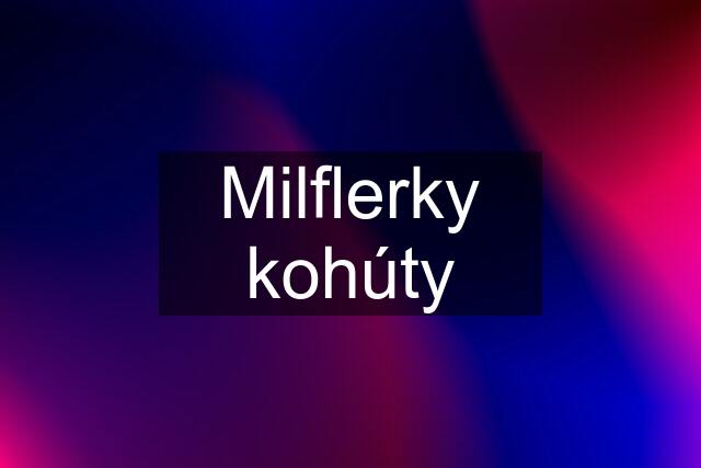 Milflerky kohúty