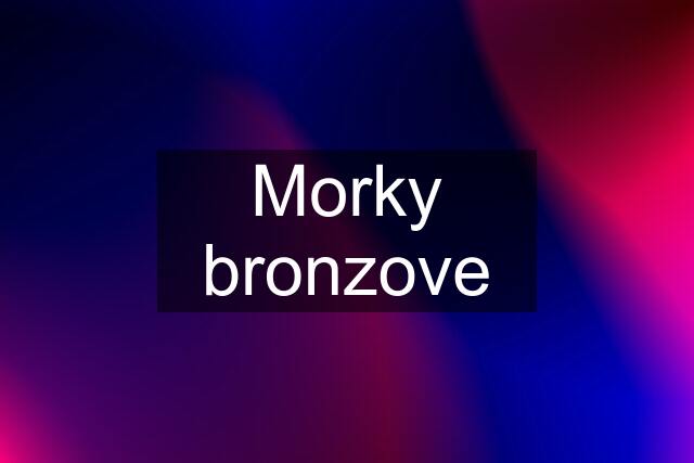 Morky bronzove