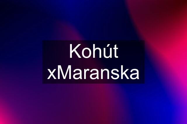 Kohút xMaranska