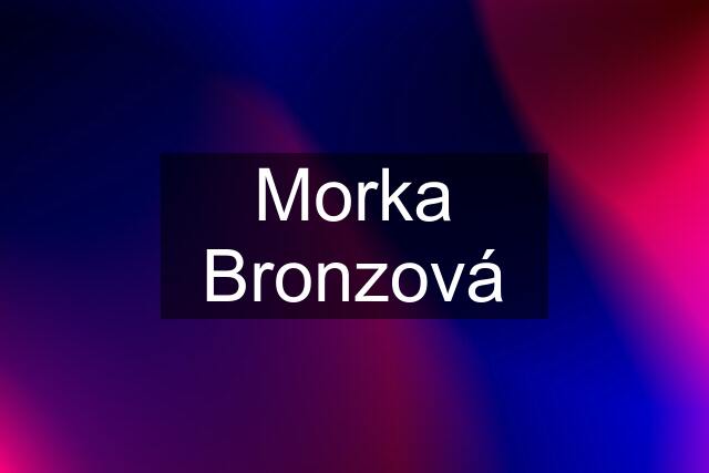 Morka Bronzová