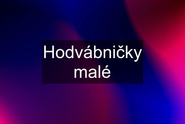 Hodvábničky malé