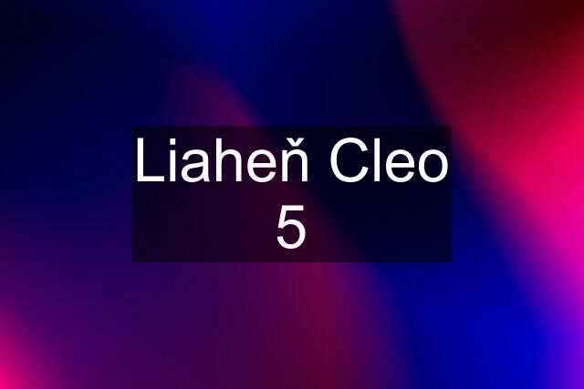 Liaheň Cleo 5