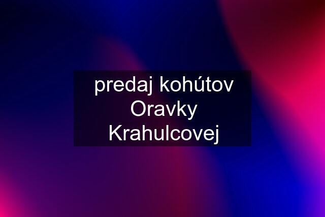 predaj kohútov Oravky Krahulcovej