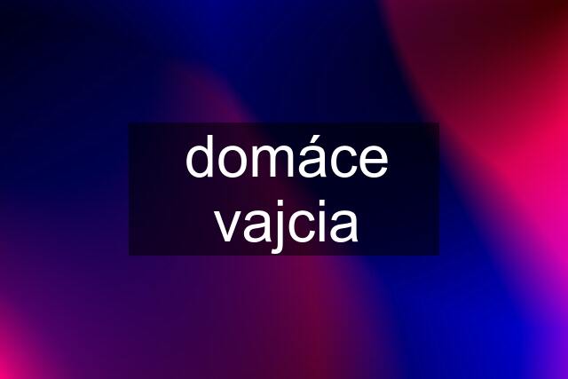 domáce vajcia