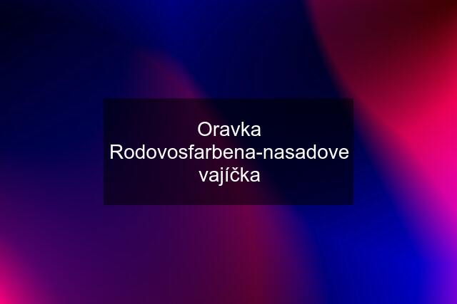 Oravka Rodovosfarbena-nasadove vajíčka