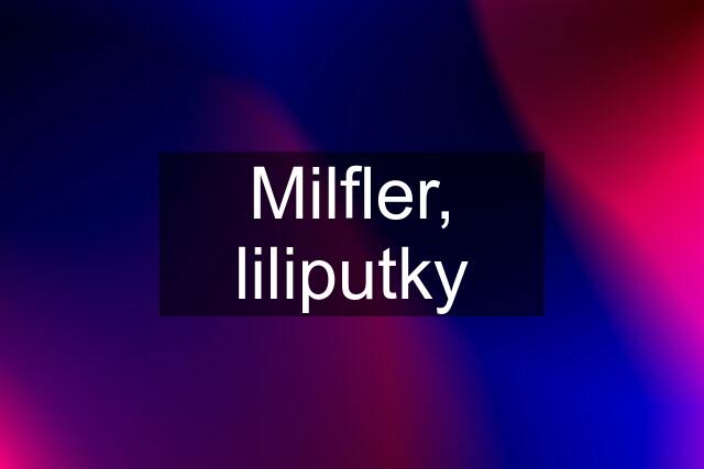 Milfler, liliputky