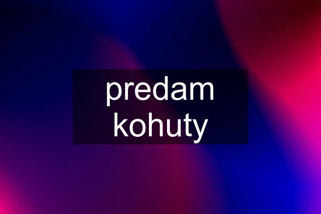 predam kohuty