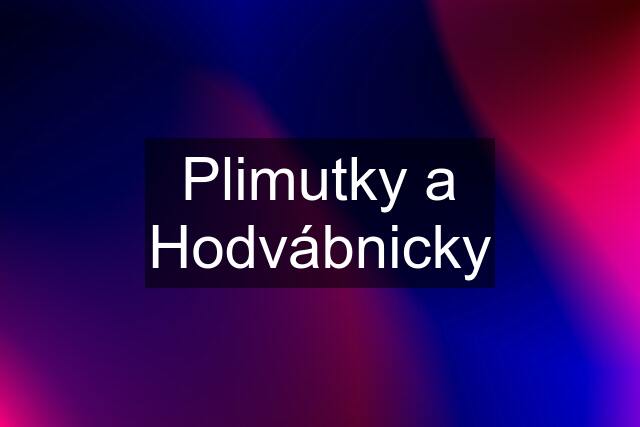 Plimutky a Hodvábnicky