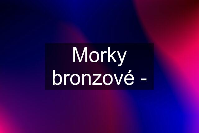 Morky bronzové -