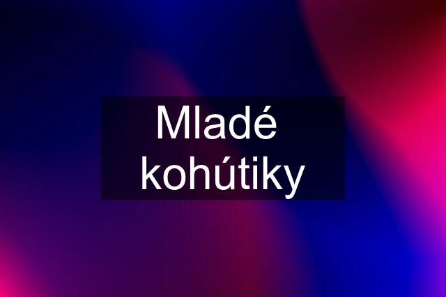 Mladé  kohútiky