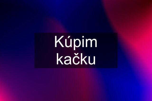 Kúpim kačku