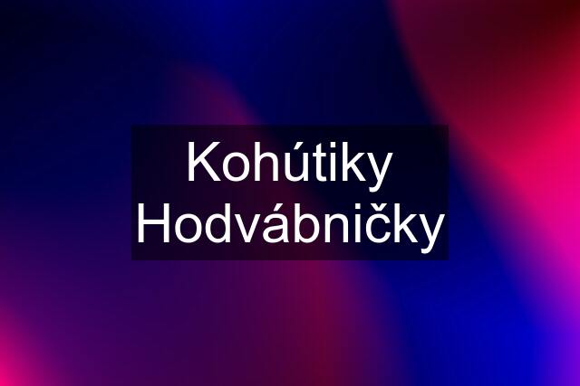 Kohútiky Hodvábničky