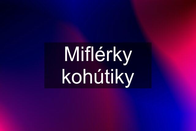 Miflérky kohútiky