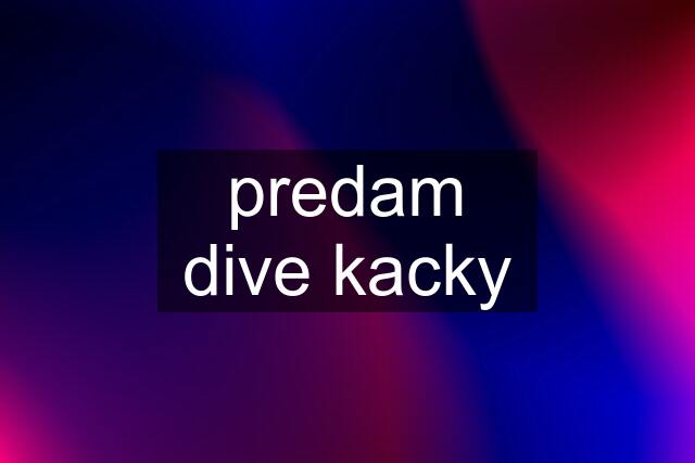 predam dive kacky