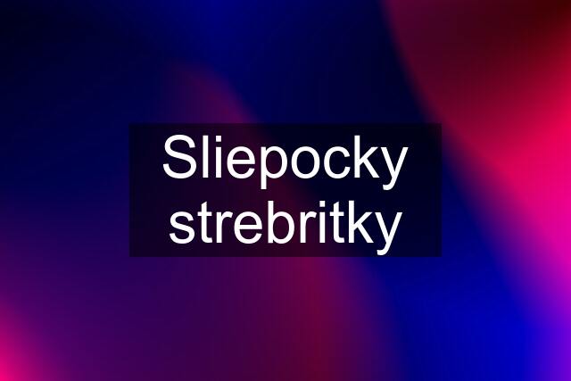 Sliepocky strebritky