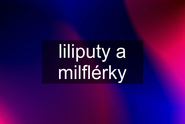 liliputy a milflérky