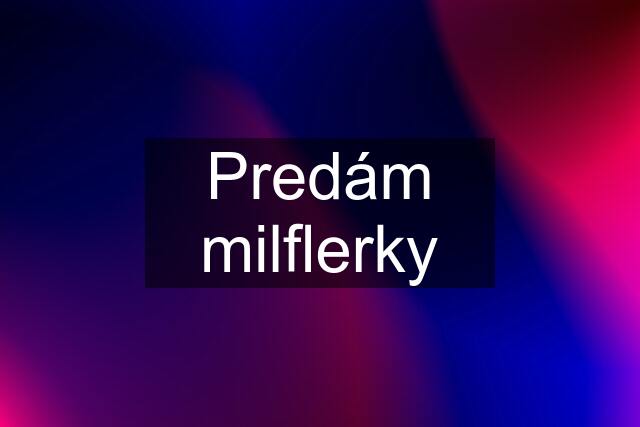 Predám milflerky