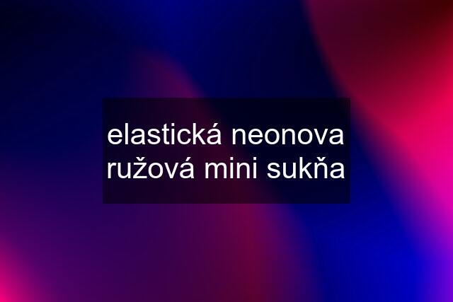 elastická neonova ružová mini sukňa