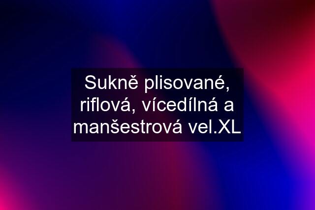 Sukně plisované, riflová, vícedílná a manšestrová vel.XL