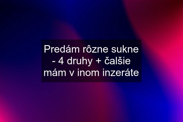 Predám rôzne sukne - 4 druhy + čalšie mám v inom inzeráte