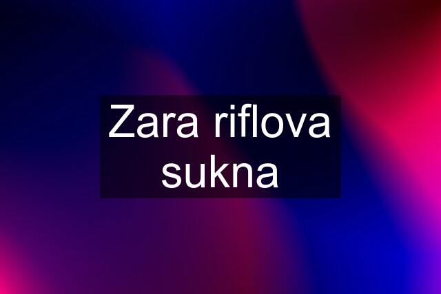 Zara riflova sukna