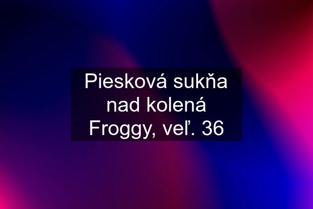 Piesková sukňa nad kolená Froggy, veľ. 36