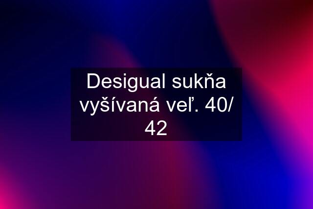 Desigual sukňa vyšívaná veľ. 40/ 42