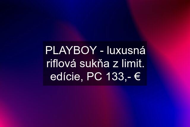 PLAYBOY - luxusná riflová sukňa z limit. edície, PC 133,- €