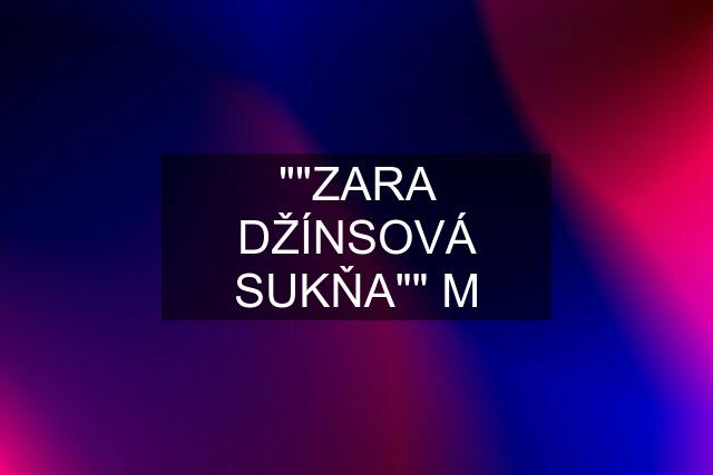 """"ZARA DŽÍNSOVÁ SUKŇA"""" M