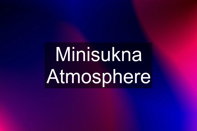 Minisukna Atmosphere