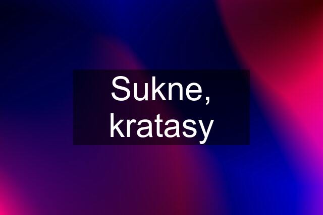 Sukne, kratasy