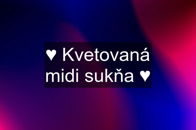 ♥ Kvetovaná midi sukňa ♥