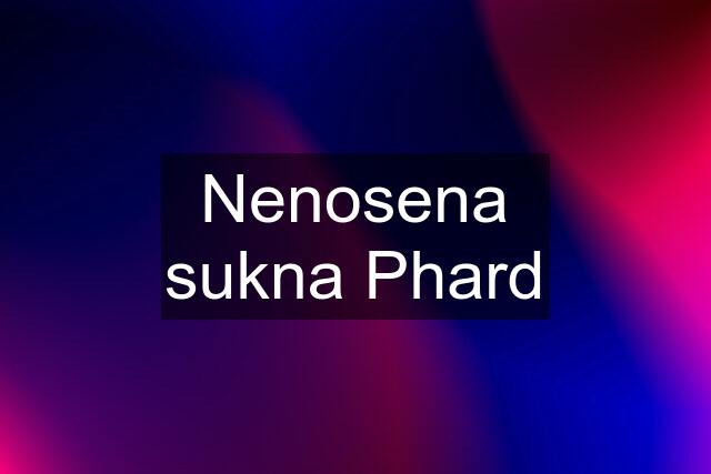 Nenosena sukna Phard