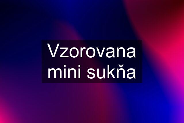 Vzorovana mini sukňa