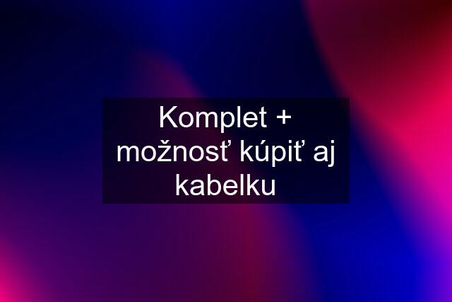 Komplet + možnosť kúpiť aj kabelku