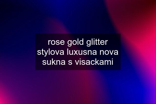 rose gold glitter stylova luxusna nova sukna s visackami