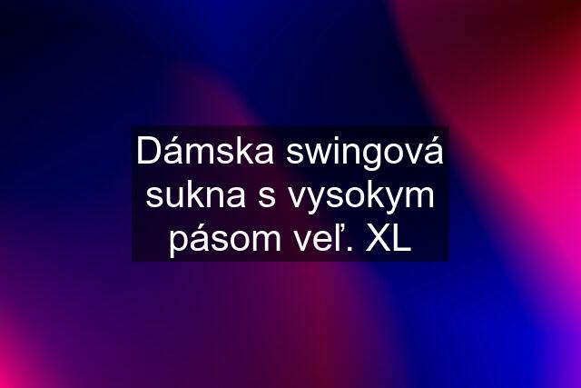 Dámska swingová sukna s vysokym pásom veľ. XL