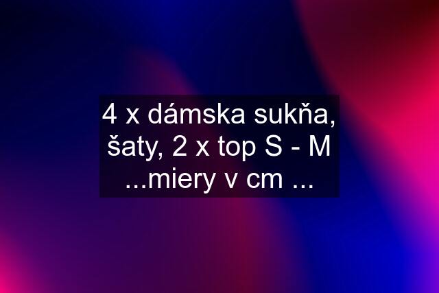 4 x dámska sukňa, šaty, 2 x top S - M ...miery v cm ...