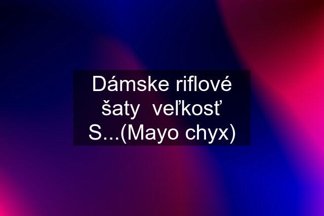 Dámske riflové šaty  veľkosť S...(Mayo chyx)