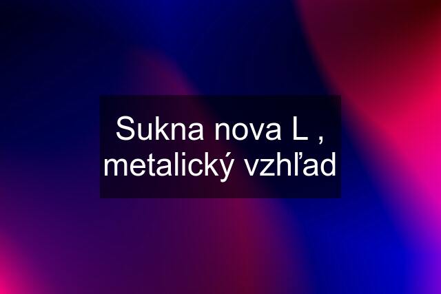 Sukna nova L , metalický vzhľad