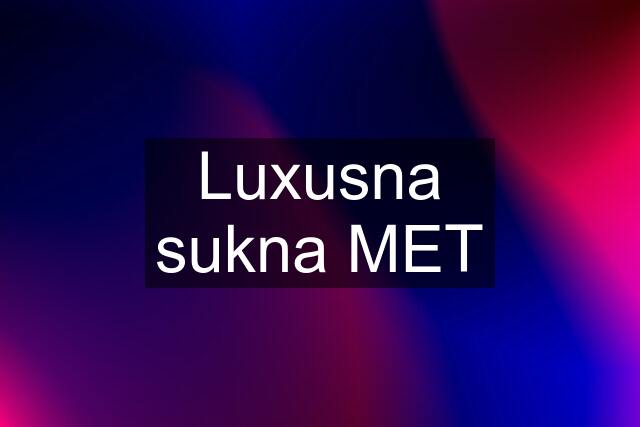 Luxusna sukna MET