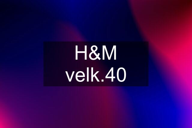 H&M velk.40