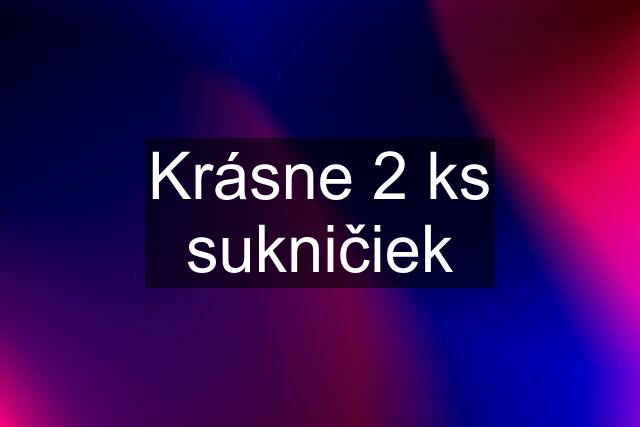 Krásne 2 ks sukničiek