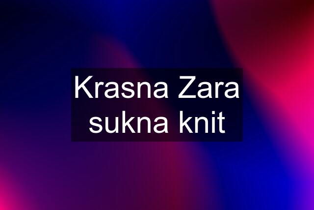 Krasna Zara sukna knit