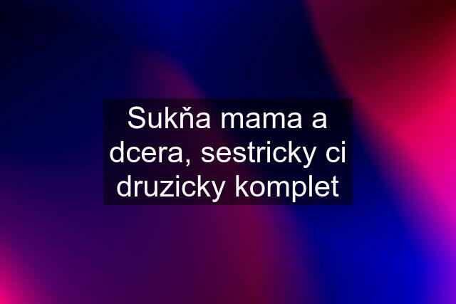 Sukňa mama a dcera, sestricky ci druzicky komplet