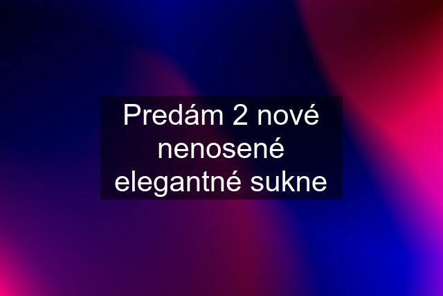 Predám 2 nové nenosené elegantné sukne