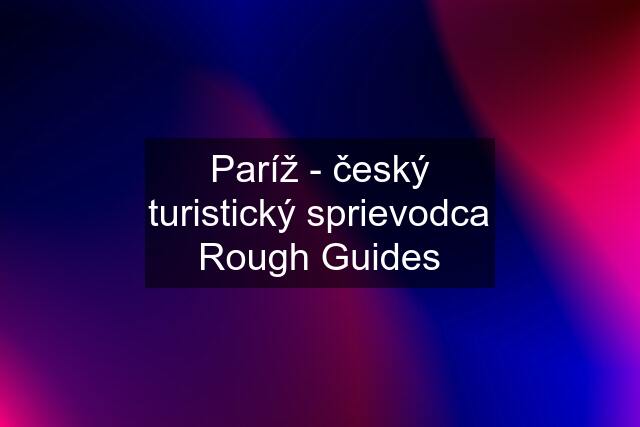 Paríž - český turistický sprievodca Rough Guides